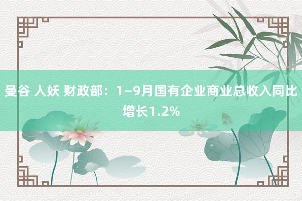 曼谷 人妖 财政部：1—9月国有企业商业总收入同比增长1.2%