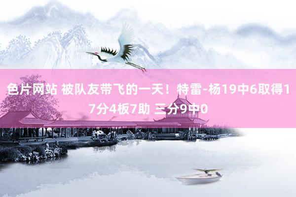 色片网站 被队友带飞的一天！特雷-杨19中6取得17分4板7助 三分9中0